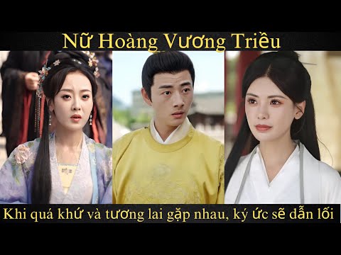 Nữ Hoàng Vương Triều Full - Khi quá khứ và tương lai gặp nhau, ký ức sẽ dẫn lối