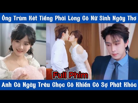 Ông Trùm Két Tiếng Phải Lòng Cô Nữ Sinh Ngây Thơ - Anh Cả Ngày Trêu Chọc Cô Khiến Cô Sợ Phát Khóc