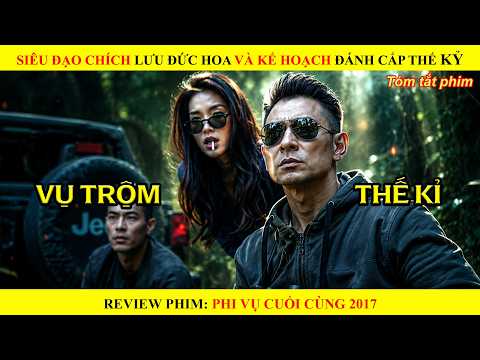 [Review Phim] Siêu Đạo Chích Lưu Đức Hoa Và Kế Hoạch Đánh Cắp Thế Kỷ || Phi Vụ Cuối Cùng 2017