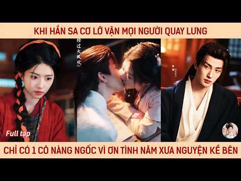 Khi hắn sa cơ lỡ vận mọi người quay lưng chỉ có 1 cô nàng ngốc vì ơn tình năm xưa nguyện kề bên