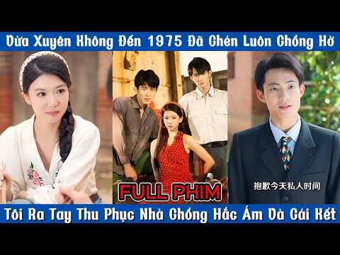 Vừa Xuyên Không Đến 1975 Đã Chén Luôn Chồng Hờ - Tôi Ra Tay Thu Phục Nhà Chồng Hắc Ám