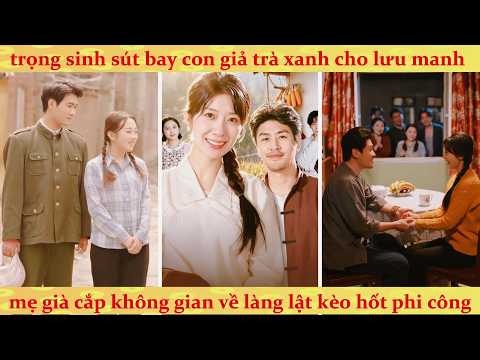 Mẹ chồng bá đạo trùng sinh mở không gian tích trữ vật tư về quê trừng trị con gái nuôi độc ác