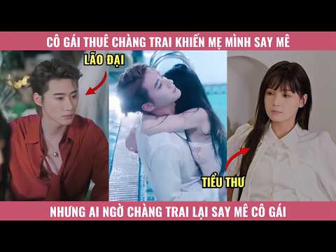 Cô Gái Thuê Chàng Trai Khiến Mẹ Mình Say Mê Nhưng Ai Ngờ Chàng Trai Lại Say Mê Cô Gái