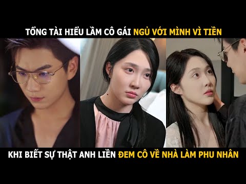Tổng tài hiểu lầm cô gái ngủ với mình vì tiền, khi biết sự thật anh liền đem cô về nhà làm phu nhân