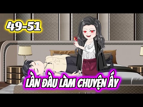 Lần Đầu làm Chuyện Ấy | 49-51 | Dis VietSub