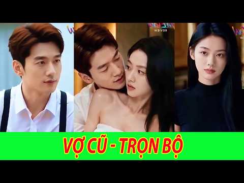 Vợ Cũ - Trọn Bộ | Vợ Cũ Không Quay Đầu, Cố Tổng Đừng Dây Dưa