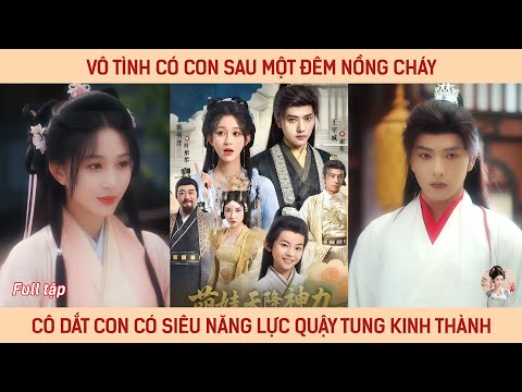 Vô tình có con sau một đêm nồng cháy, cô dắt con có siêu năng lực quậy tung kinh thành