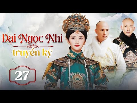 ĐẠI NGỌC NHI TRUYỀN KỲ - Tập 27 | Phim Ngôn Tình Cổ Trang Cực Hot - SENTV VietNam