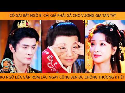 Cô Gái Bị Cải Giá Phải Gả Cho Vương Gia Tàn Tật K Ngờ Lửa Gần Rơm LâuNgày CũngBén Đc Ck Thương K Hết