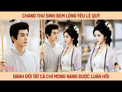 Chàng thư sinh đem lòng yêu lệ quỷ, đánh đổi tất cả chỉ mong nàng được luân hồi