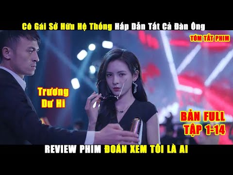Cô Gái Sở Hữu Hệ Thống Hấp Dẫn Tất Cả Đàn Ông | Review Phim Đoán Xem Tôi Là Ai Tập 1-14