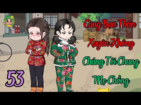 TẬP 53 - Cùng Bạn Thân Xuyên Không Chúng Tôi Chung Mẹ Chồng | Bơ Review