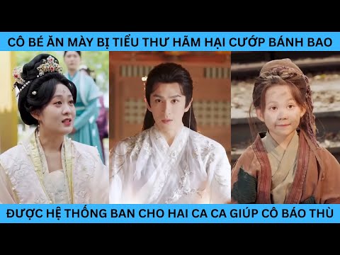 CÔ BÉ ĂN MÀY BỊ TIỂU THƯ HÃM HẠI CƯỚP BÁNH BAO ĐƯỢC HỆ THỐNG BAN CHO HAI CA CA GIÚP CÔ BÁO THÙ