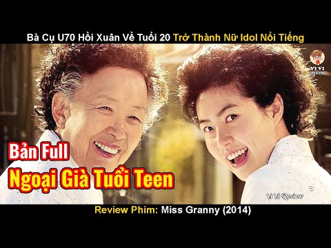 Bà Cụ U70 Hồi Xuân Trở Về Tuổi 20 Trở Thành Nữ Idol Nổi Tiếng | Review Phim: Ngoại Già Tuổi Đôi Mươi