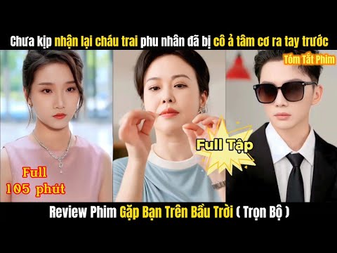 Gặp Bạn Trên Bầu Trời FULL | Phu Nhân Phát Hiện Quý Tử Mình Có Con Riêng Và Cái Kết