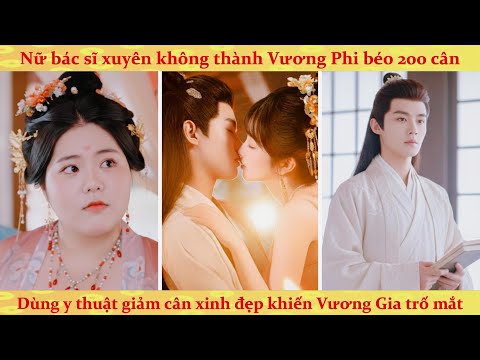 Nữ bác sĩ xuyên thành vương phi béo: dung y thuật giảm cân khiến Vương Gia trố mắt nhìn trân trối