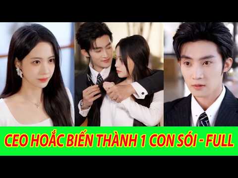 CEO Hoắc Biến Thành 1 Con Sói - full Tập