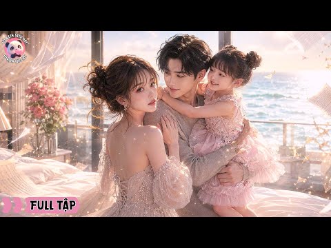 Tỉnh dậy phát hiện mình là kẻ ngoạitình ngượcđãi con gái,cô dùng sự chân thành sưởi ấm tráitim chồng
