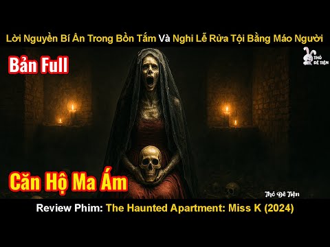 Lời Nguyền Bí Ẩn Trong Bồn Tắm Và Nghi Lễ Rửa Tội Bằng Máo Người | The Haunted Apartment Miss K