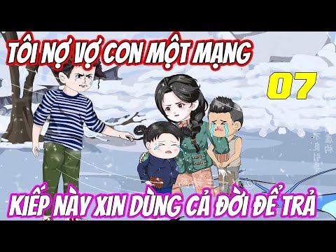 Tập 7 | Tôi nợ vợ con một mạng, kiếp này xin dùng cả đời để trả | Trung Review
