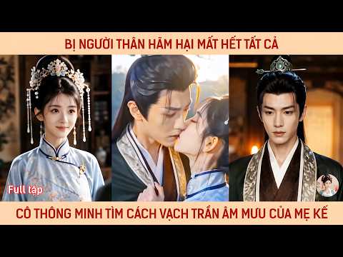 Bị người thân hãm hại mất hết tất cả cô thông minh tìm cách vạch trần âm mưu của mẹ kế
