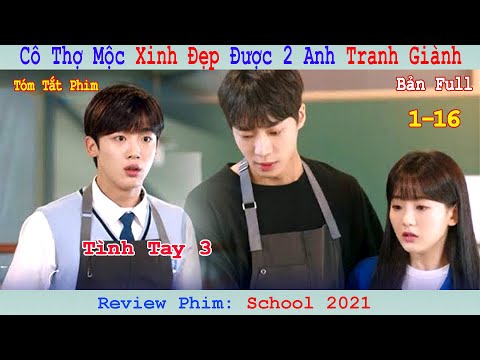 Review Phim: Em Thợ Mộc Xinh Đẹp Được 2 Anh Si mê | School 2021| Bản Full 1-16