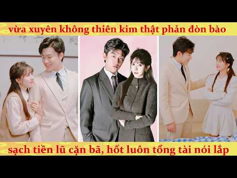 Xuyên sách làm thật Thiên Kim tôi thành người phát ngôn cho tổng tài nói lắp