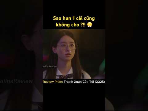 Sao người ta hun được mà tui thì không cho ?! 😤😤 #reviewphim #phimhay #phimmoi #phimhan