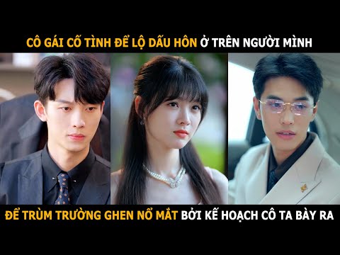 Cô gái cố tình để lộ dấu hôn trên người mình, để trùm trường ghen nổ mắt bởi kế hoạch cô ta bày ra