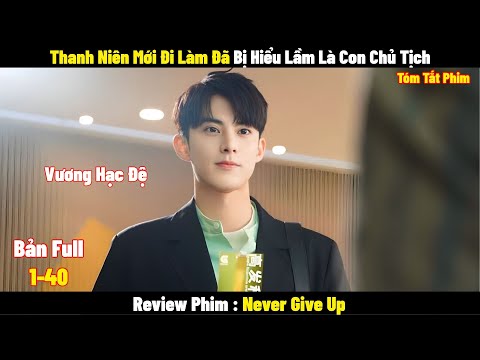 Thanh Niên Mới Đi Làm Đã Bị Hiểu Lầm Là Con Chủ Tịch | Full 1-40 | Tóm Tắt Phim Never Give Up