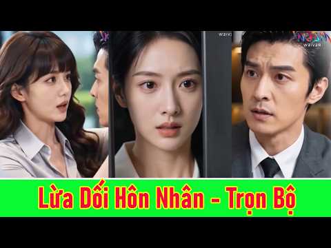 Lừa Dối Hôn Nhân - Trọn Bộ | Kết hôn 5 năm người vợ mới phát hiện giấy đăng ký kết hôn là giả