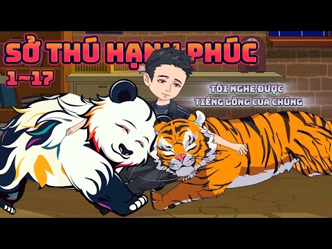 SỞ THÚ HẠNH PHÚC: Tôi Nghe Được Tiếng Lòng Của Chúng  || Tập 1~17 || Great Sub