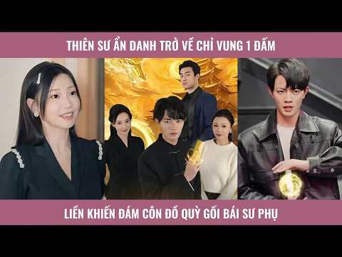 Thiên sư ẩn danh trở về chỉ vung 1 đấm liền khiến đám côn đồ quỳ gối bái sư phụ