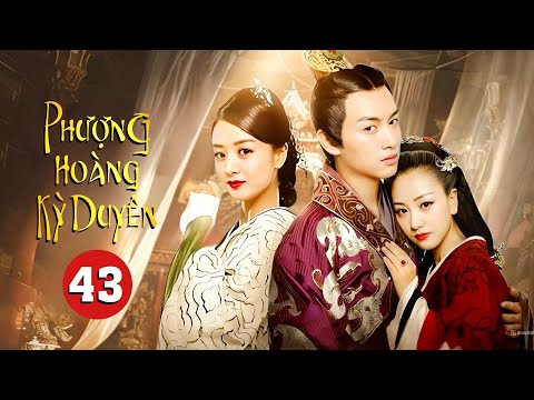 PHƯỢNG HOÀNG KỲ DUYÊN - Tập 43 | Siêu Phẩm Ngôn Tình Cổ Trang Trung Quốc Cực Hay - SENTV