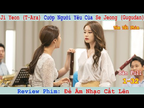 Review Phim: Ji Yeon (T-Ara) Cướp Người Yêu Của Se Jeong (Gugudan) | Để Âm Nhạc Cất Lên | Bản Full