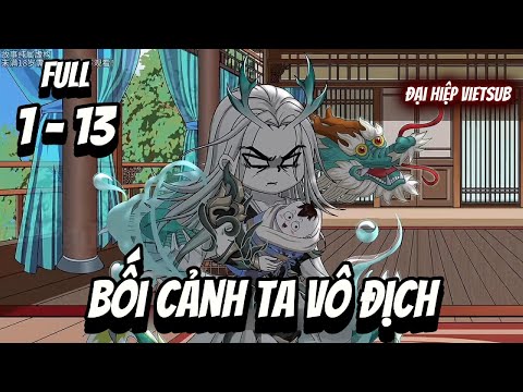 Full 1-13 | Bối cảnh ta VÔ ĐỊCH | Đại hiệp vietsub