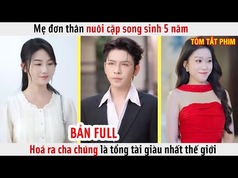 Mẹ Đơn Thân Nuôi Cặp Song Sinh 5 Năm, Hoá Ra Cha Chúng Là Tổng Tài Giàu Nhất Thế Giới