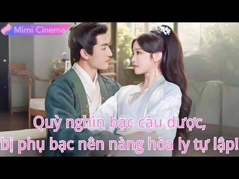 Quỳ nghìn bậc cầu dược, nàng bị phụ bạc nên dứt khoát hòa ly và tự lập cuộc đời!#250418fmB2