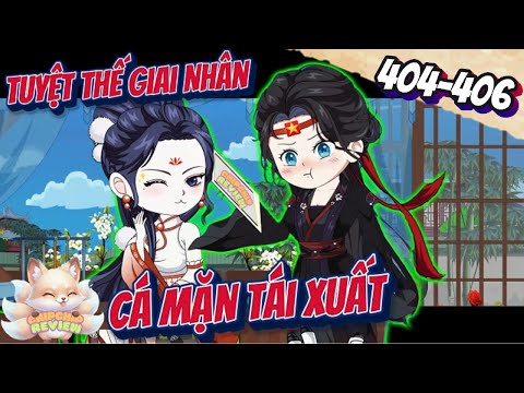 Tuyệt Thế Giai Nhân Cá Mặn Tái Xuất |  Tập 404  -  406  | ChipChip Review