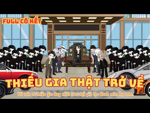 [ Full Có Kết ] Thiếu Gia Thật Trở Về