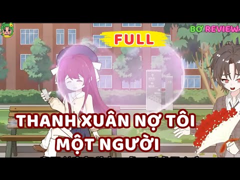 Full Bộ | Thanh Xuân Nợ Tôi Một Người | Bơ Rì Viu Official