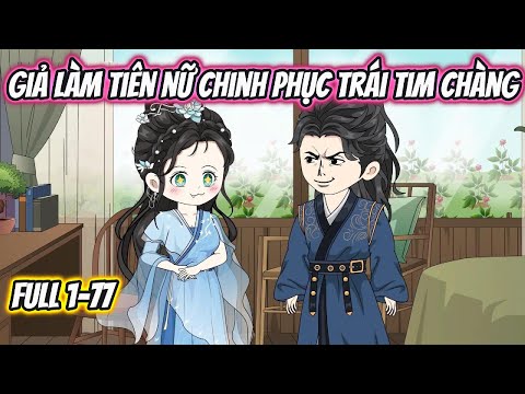 Giả Làm Tiên Nữ Chinh Phục Trái Tim Chàng Full 1-77