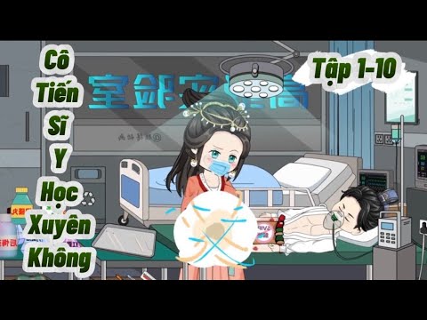 (TẬP 1-10) CÔ TIẾN SĨ Y HỌC XUYÊN KHÔNG | Great Sub