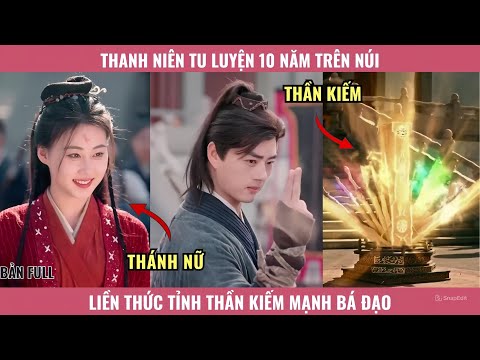 Thanh Niên Tu Luyện 10 Năm Trên Núi Liền Thức Tỉnh Thần Kiếm Mạnh Bá Đạo