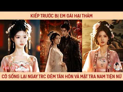 Kiếp trước bị em gái hại thảm, cô sống lại ngay trước đêm tân hôn vả mặt tra nam tiện nữ