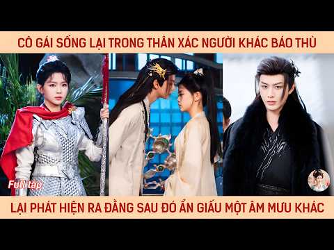 Cô gái sống lại trong người khác báo thù lại phát hiện ra đằng sau đó ẩn giấu một âm mưu khác