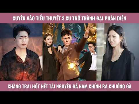 Xuyên tiểu thuyết 3 xu thành đại phản diện chàng trai hốt hết tài nguyên đá nam chính ra chuồng gà