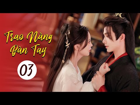 TRAO NÀNG BÀN TAY - Tập 03 | Phim Ngôn Tình Cổ Trang Lãng Mạn Siêu Hot 2024 | SENTV VietNam