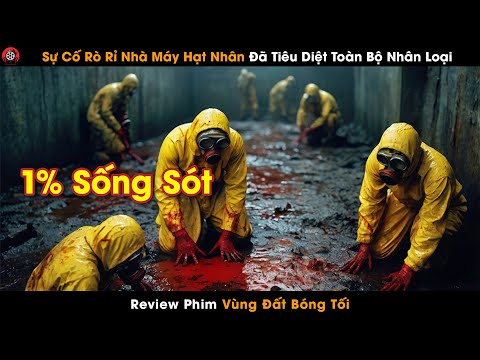 [Review Phim] Rò Rỉ Nhà Máy Hạt Nhân Đã Tiêu Diệt Toàn Bộ Nhân Loại Chỉ Còn 1% Người Sống Sót
