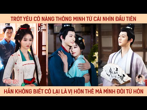 Trót yêu cô nàng thông minh từ cái nhìn đầu tiên, hắn không biết cô lại là vị hôn thê mà mình từ hôn